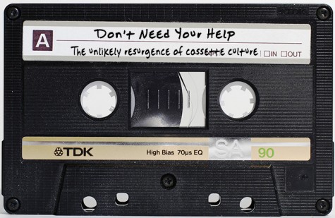 Don’t need your help: The unlikely resurgence of cassette culture