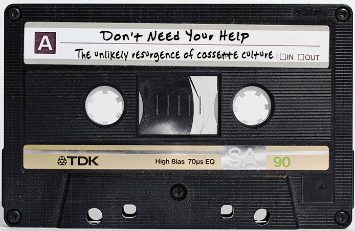 Dont+need+your+help%3A+The+unlikely+resurgence+of+cassette+culture