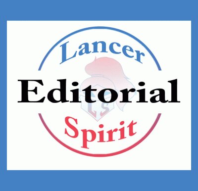 Editorials represent the opinion of the Lancer Spirit Editorial Board.